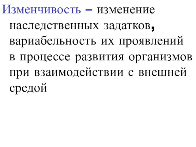 Изменчивость – изменение наследственных задатков, вариабельность их проявлений в процессе развития