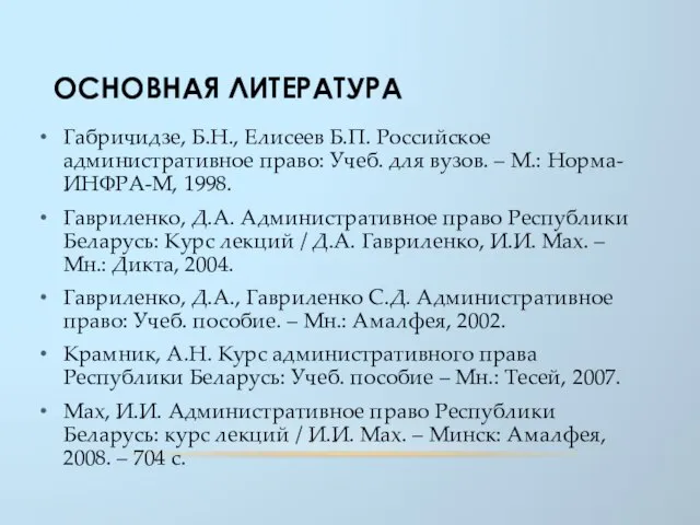 ОСНОВНАЯ ЛИТЕРАТУРА Габричидзе, Б.Н., Елисеев Б.П. Российское административное право: Учеб. для