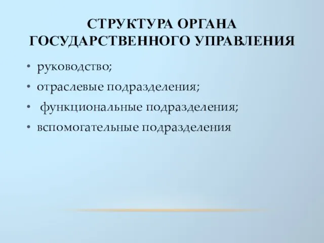 СТРУКТУРА ОРГАНА ГОСУДАРСТВЕННОГО УПРАВЛЕНИЯ руководство; отраслевые подразделения; функциональные подразделения; вспомогательные подразделения