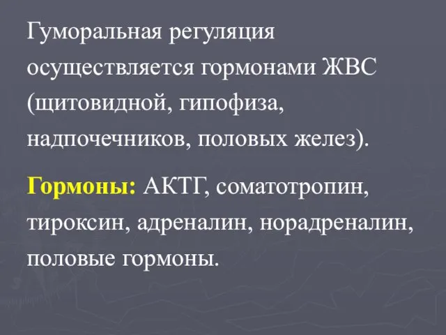 Гуморальная регуляция осуществляется гормонами ЖВС (щитовидной, гипофиза, надпочечников, половых желез). Гормоны: