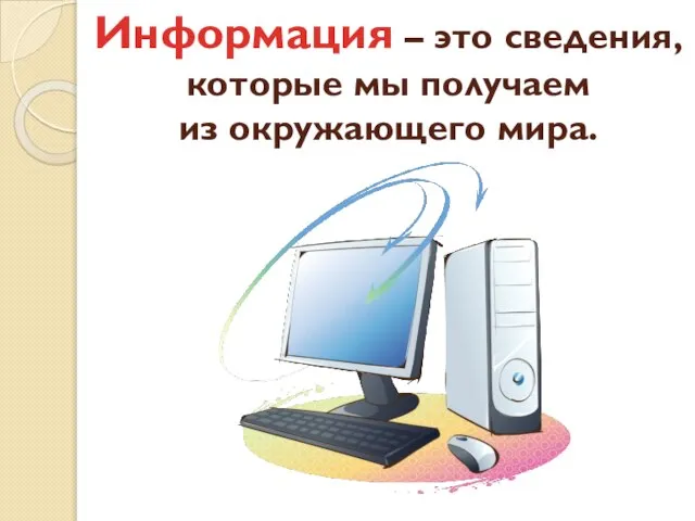 Информация – это сведения, которые мы получаем из окружающего мира.