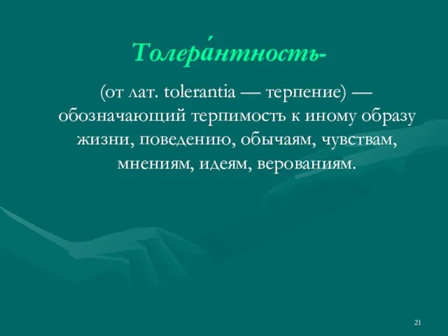 Толера́нтность- (от лат. tolerantia — терпение) — обозначающий терпимость к иному