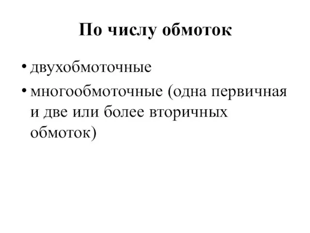 По числу обмоток двухобмоточные многообмоточные (одна первичная и две или более вторичных обмоток)