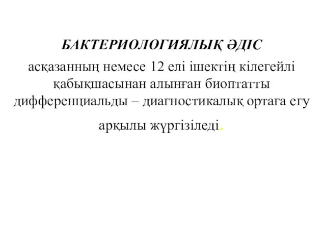 БАКТЕРИОЛОГИЯЛЫҚ ӘДІС асқазанның немесе 12 елі ішектің кілегейлі қабықшасынан алынған биоптатты