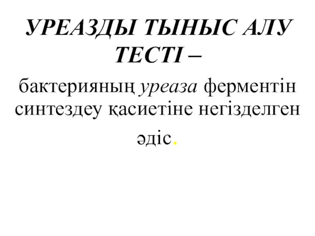 УРЕАЗДЫ ТЫНЫС АЛУ ТЕСТІ – бактерияның уреаза ферментін синтездеу қасиетіне негізделген әдіс.