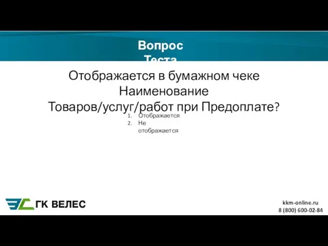 8 (800) 600-02-84 Вопрос Теста Отображается в бумажном чеке Наименование Товаров/услуг/работ при Предоплате? Отображается Не отображается