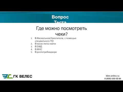 8 (800) 600-02-84 Вопрос Теста Где можно посмотреть чеки? В Фискальном