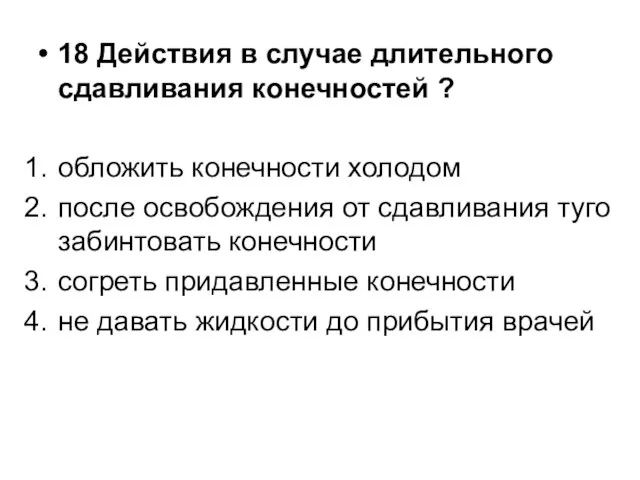 18 Действия в случае длительного сдавливания конечностей ? обложить конечности холодом