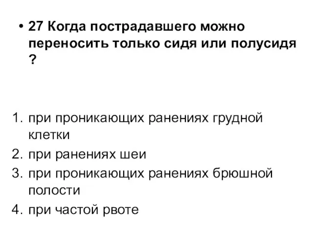 27 Когда пострадавшего можно переносить только сидя или полусидя ? при