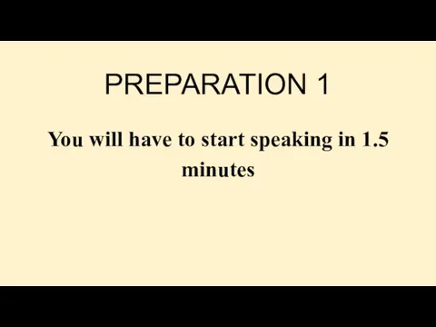 PREPARATION 1 You will have to start speaking in 1.5 minutes