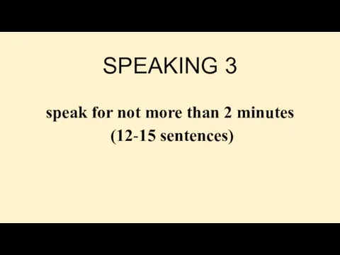 SPEAKING 3 speak for not more than 2 minutes (12-15 sentences)