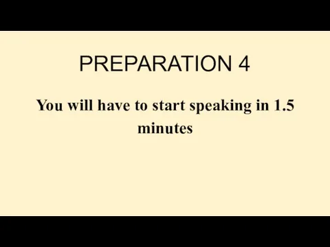 PREPARATION 4 You will have to start speaking in 1.5 minutes