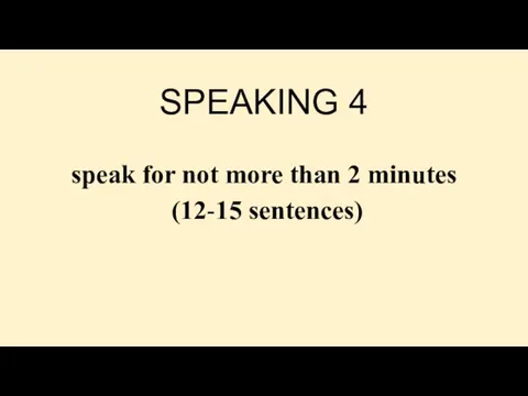 SPEAKING 4 speak for not more than 2 minutes (12-15 sentences)