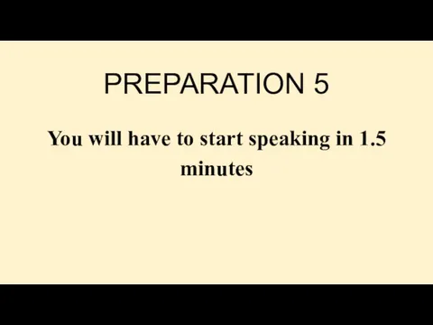 PREPARATION 5 You will have to start speaking in 1.5 minutes