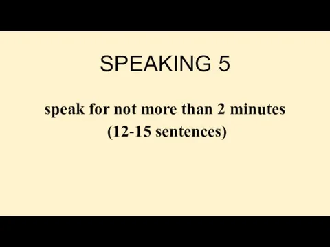 SPEAKING 5 speak for not more than 2 minutes (12-15 sentences)