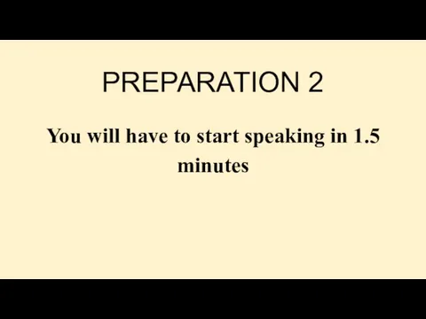 PREPARATION 2 You will have to start speaking in 1.5 minutes