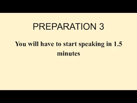 PREPARATION 3 You will have to start speaking in 1.5 minutes