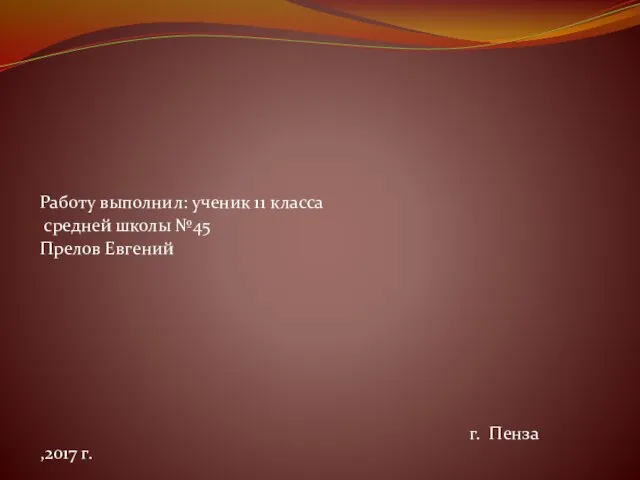 Работу выполнил: ученик 11 класса средней школы №45 Прелов Евгений г. Пенза ,2017 г.