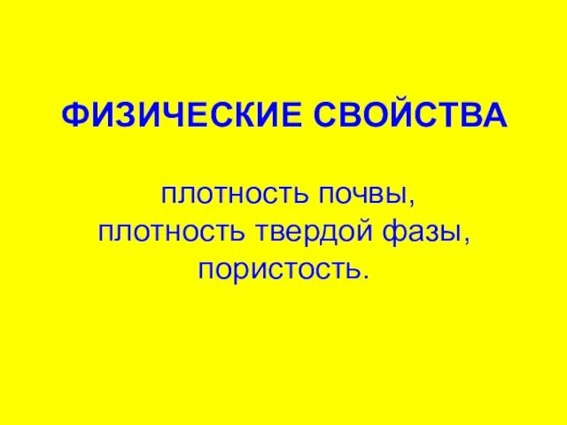 ФИЗИЧЕСКИЕ СВОЙСТВА плотность почвы, плотность твердой фазы, пористость.