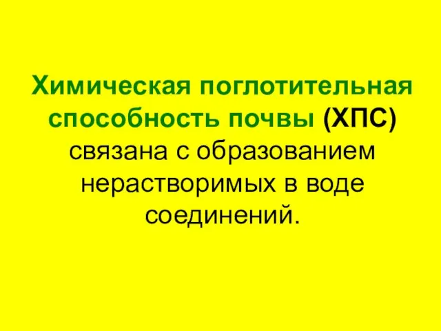 Химическая поглотительная способность почвы (ХПС) связана с образованием нерастворимых в воде соединений.