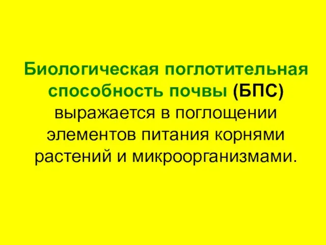 Биологическая поглотительная способность почвы (БПС) выражается в поглощении элементов питания корнями растений и микроорганизмами.