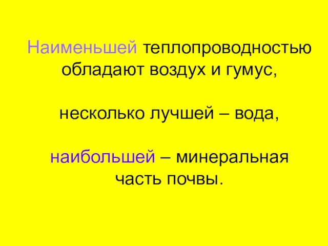 Наименьшей теплопроводностью обладают воздух и гумус, несколько лучшей – вода, наибольшей – минеральная часть почвы.