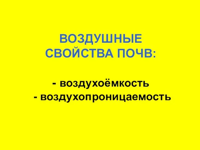 ВОЗДУШНЫЕ СВОЙСТВА ПОЧВ: - воздухоёмкость - воздухопроницаемость