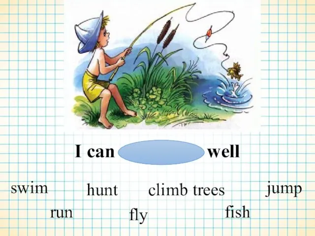 I can well swim run hunt fly climb trees fish jump
