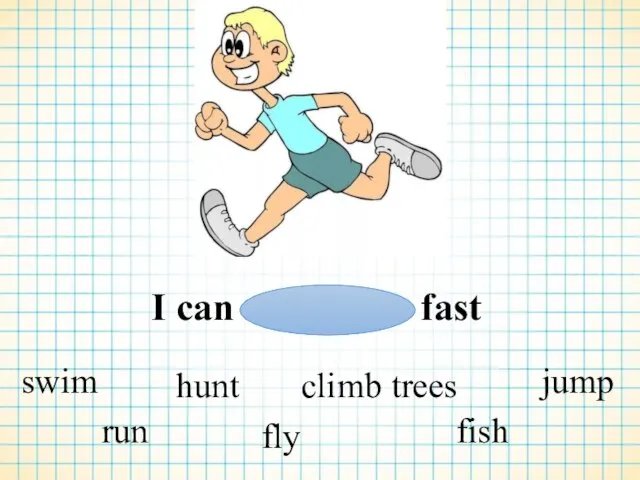 I can fast swim run hunt fly climb trees fish jump