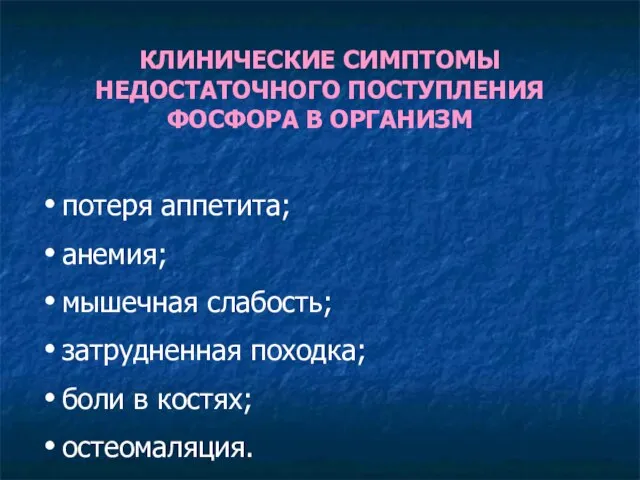 КЛИНИЧЕСКИЕ СИМПТОМЫ НЕДОСТАТОЧНОГО ПОСТУПЛЕНИЯ ФОСФОРА В ОРГАНИЗМ потеря аппетита; анемия; мышечная