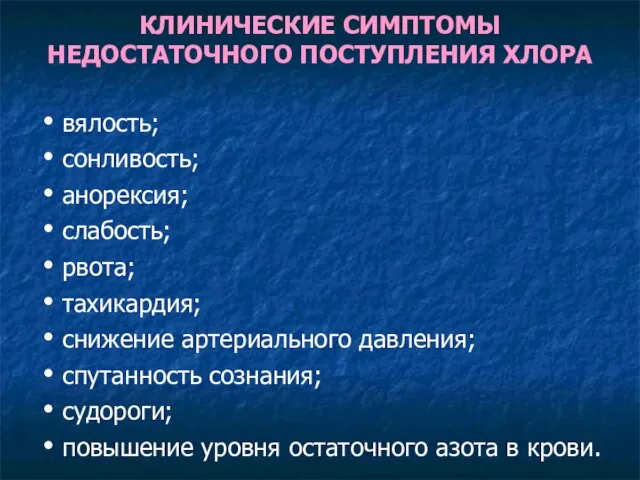 КЛИНИЧЕСКИЕ СИМПТОМЫ НЕДОСТАТОЧНОГО ПОСТУПЛЕНИЯ ХЛОРА вялость; сонливость; анорексия; слабость; рвота; тахикардия;