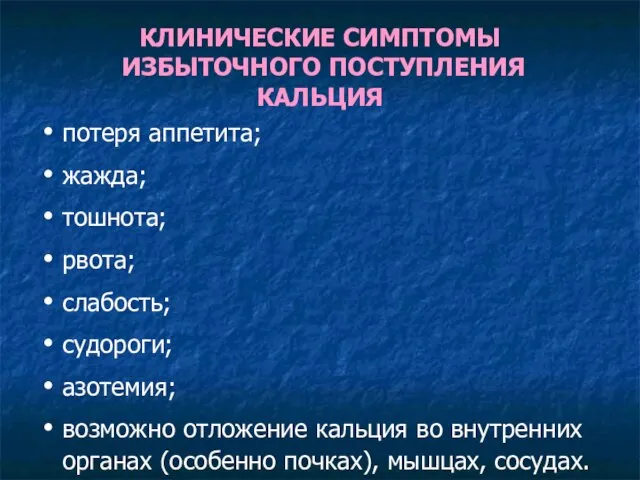 КЛИНИЧЕСКИЕ СИМПТОМЫ ИЗБЫТОЧНОГО ПОСТУПЛЕНИЯ КАЛЬЦИЯ потеря аппетита; жажда; тошнота; рвота; слабость;