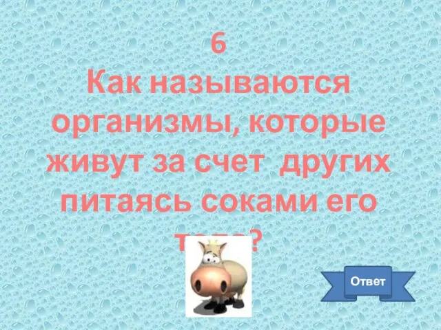 6 Как называются организмы, которые живут за счет других питаясь соками его тела? Ответ