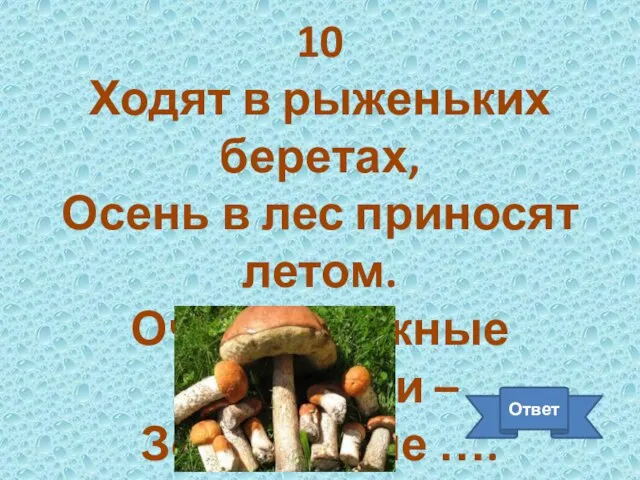 10 Ходят в рыженьких беретах, Осень в лес приносят летом. Очень