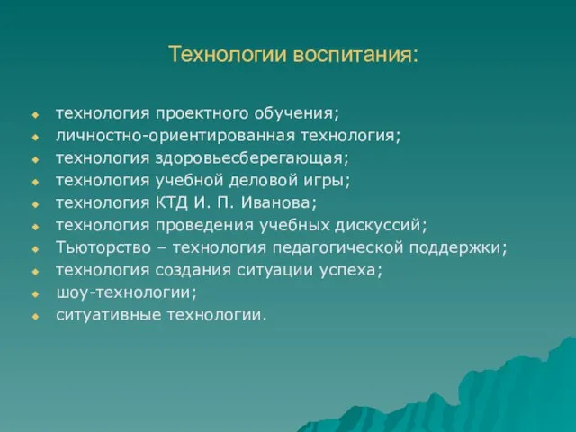 Технологии воспитания: технология проектного обучения; личностно-ориентированная технология; технология здоровьесберегающая; технология учебной