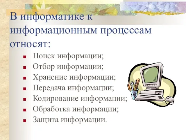 В информатике к информационным процессам относят: Поиск информации; Отбор информации; Хранение