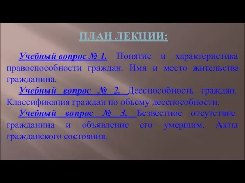 ПЛАН ЛЕКЦИИ: Учебный вопрос № 1. Понятие и характеристика правоспособности граждан.