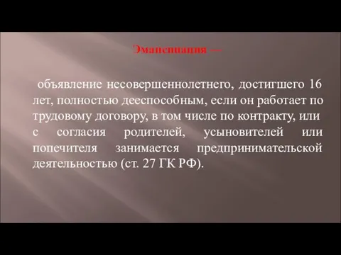 Эмансипация — объявление несовершеннолетнего, достигшего 16 лет, полностью дееспособным, если он