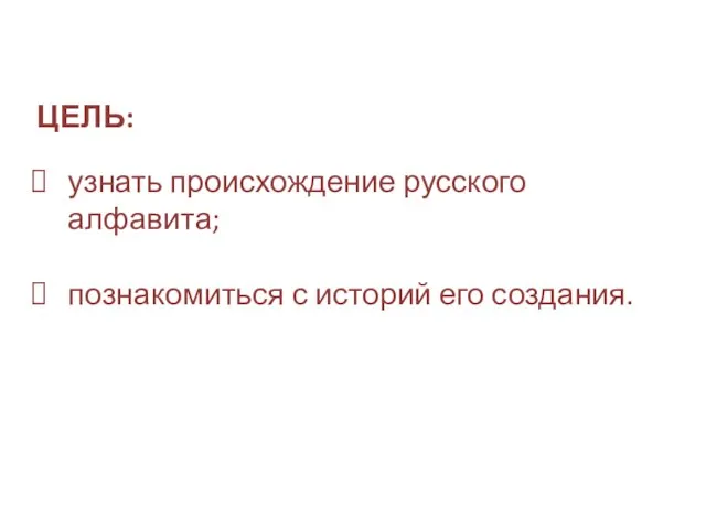 ЦЕЛЬ: узнать происхождение русского алфавита; познакомиться с историй его создания.