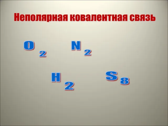 Неполярная ковалентная связь O 2 N 2 H 2 S 8