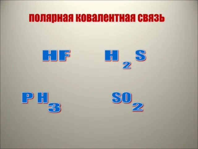 полярная ковалентная связь HF H 2 S P H 3 SO 2