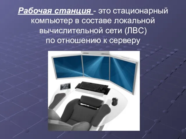 Рабочая станция - это стационарный компьютер в составе локальной вычислительной сети (ЛВС) по отношению к серверу