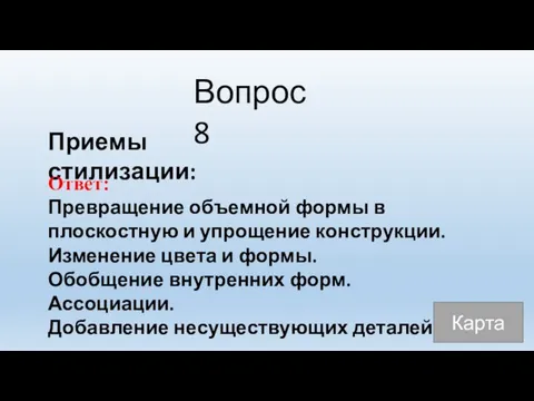 Вопрос 8 Приемы стилизации: Ответ: Превращение объемной формы в плоскостную и