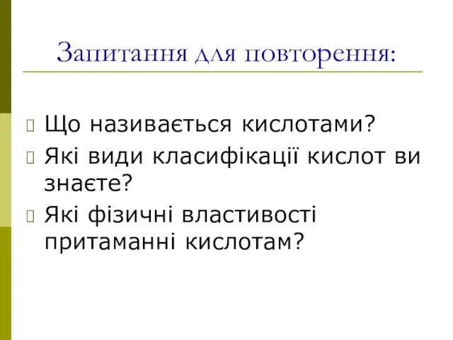 Запитання для повторення: Що називається кислотами? Які види класифікації кислот ви