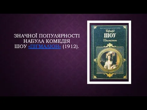 ЗНАЧНОЇ ПОПУЛЯРНОСТІ НАБУЛА КОМЕДІЯ ШОУ «ПІГМАЛІОН» (1912).