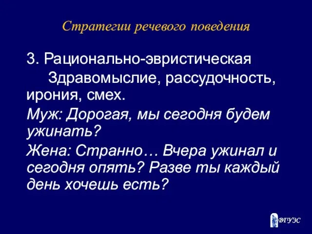 Стратегии речевого поведения 3. Рационально-эвристическая Здравомыслие, рассудочность, ирония, смех. Муж: Дорогая,