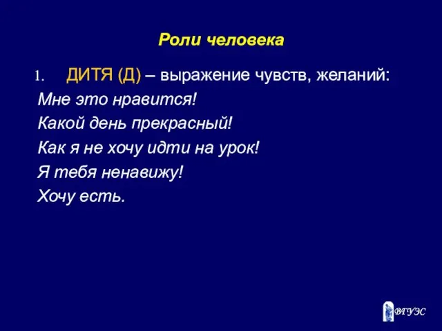 Роли человека ДИТЯ (Д) – выражение чувств, желаний: Мне это нравится!