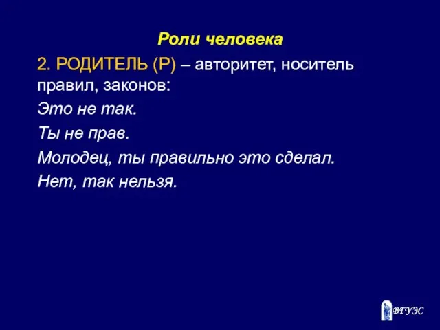 Роли человека 2. РОДИТЕЛЬ (Р) – авторитет, носитель правил, законов: Это