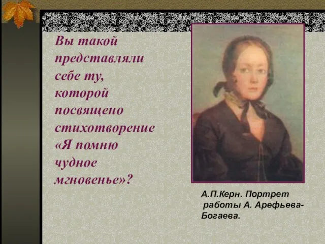 А.П.Керн. Портрет работы А. Арефьева- Богаева. Вы такой представляли себе ту,