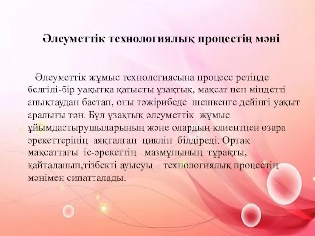 Әлеуметтік технологиялық процестің мәні Әлеуметтік жұмыс технологиясына процесс ретінде белгілі-бір уақытқа